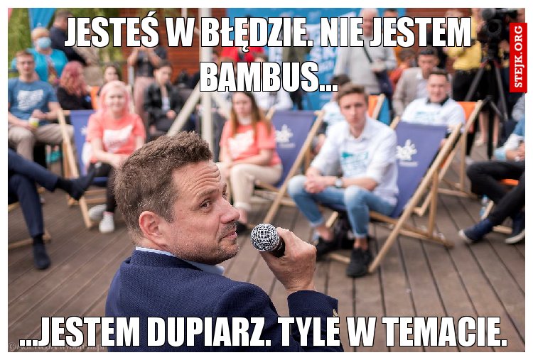 Jesteś w błędzie. Nie jestem bambus...