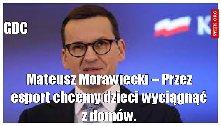 Mateusz Morawiecki – Przez esport chcemy dzieci wyciągnąć z domów.