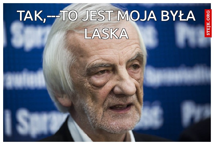Tak,---to jest moja była laska