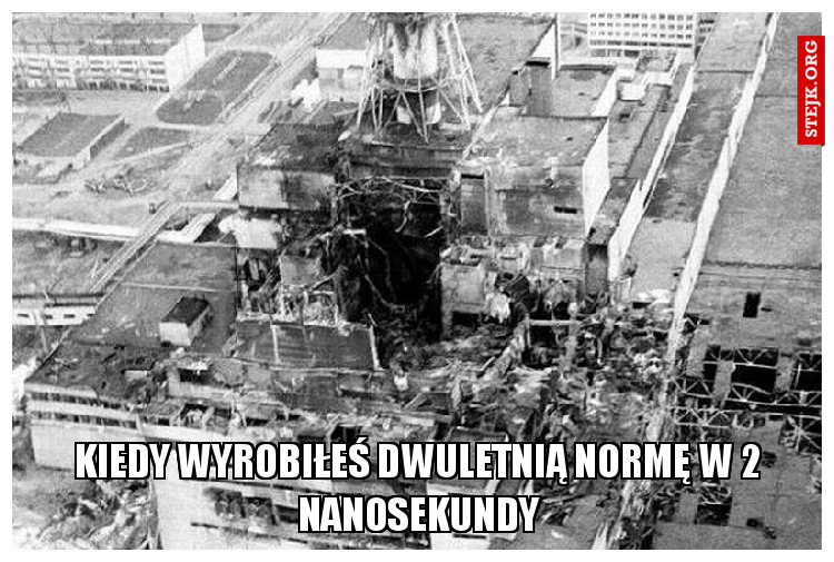 KIEDY WYROBIŁEŚ DWULETNIĄ NORMĘ W 2 NANOSEKUNDY