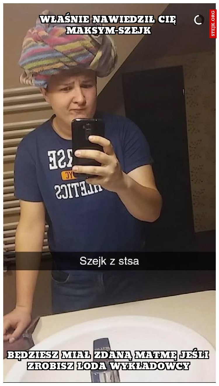 Właśnie nawiedził CIę Maksym-Szejk
