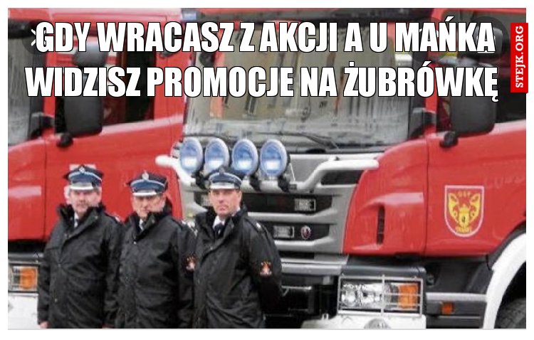 Gdy wracasz z akcji a u Mańka widzisz promocje na żubrówkę 