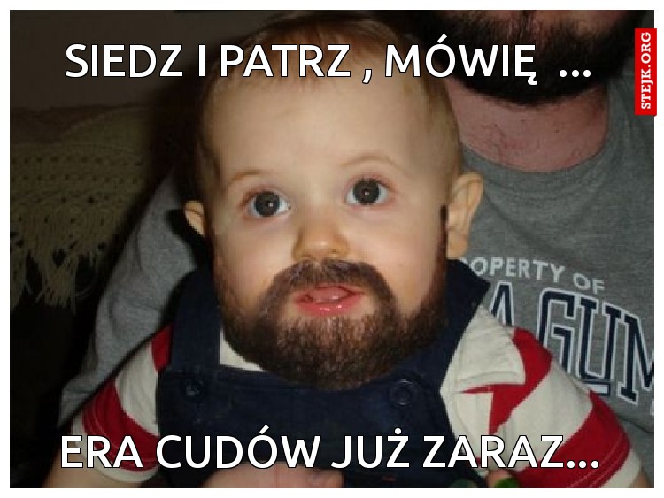 siedz i patrz , mówię  ...