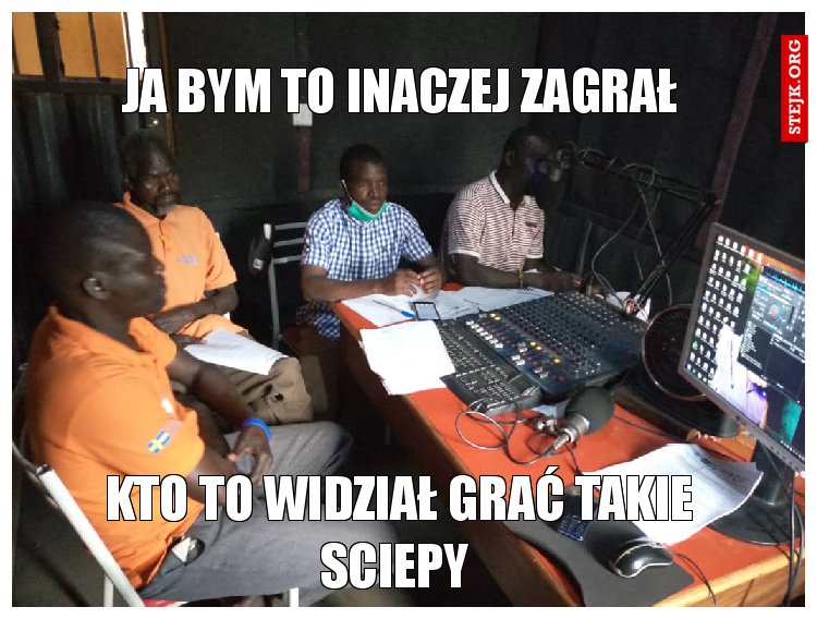 Ja bym to inaczej zagrał 