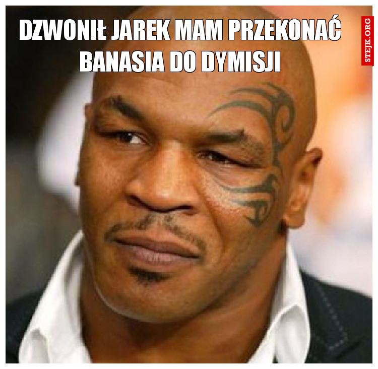 Dzwonił Jarek mam przekonać Banasia do dymisji
