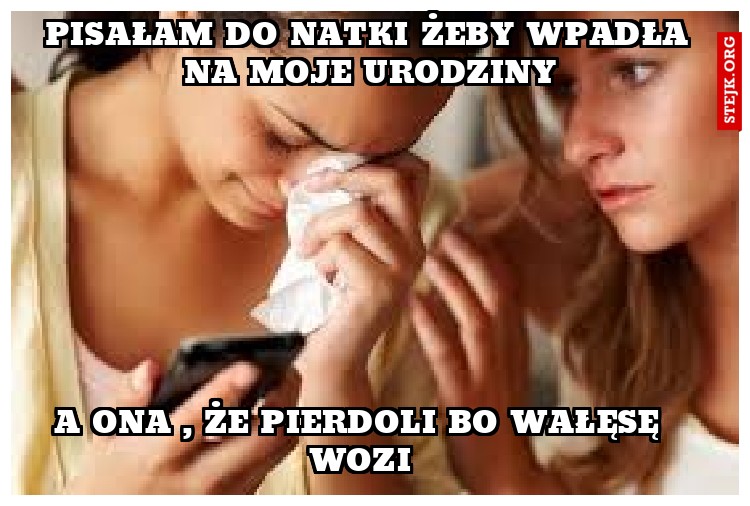Pisałam do Natki żeby wpadła na moje urodziny