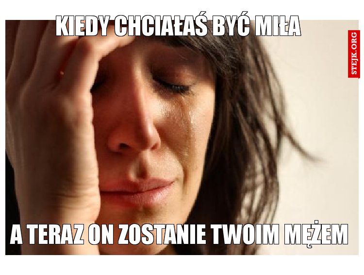 Kiedy chciałaś być miła