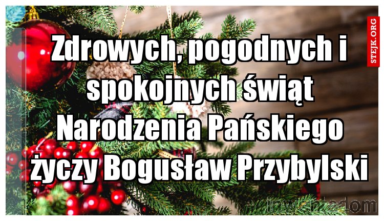 Zdrowych, pogodnych i spokojnych świąt Narodzenia Pańskiego życzy Bogusław Przybylski