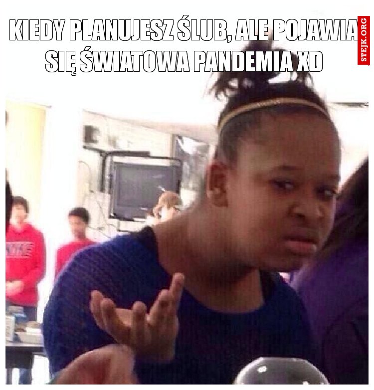 Kiedy planujesz ślub, ale pojawia się światowa pandemia xD