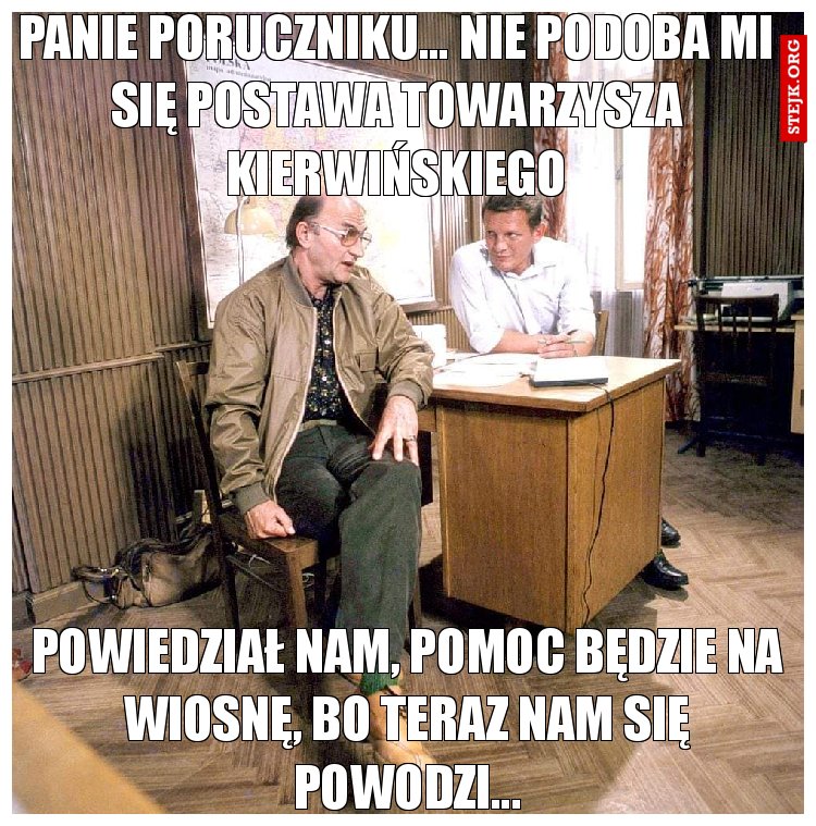 Panie poruczniku... Nie podoba mi się postawa towarzysza Kierwińskiego