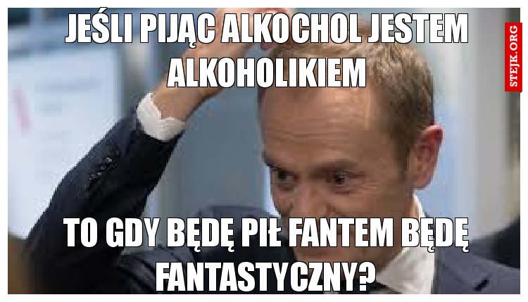 Jeśli pijąc alkochol jestem alkoholikiem