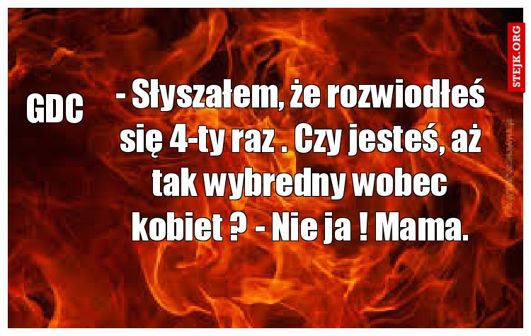 - Słyszałem, że rozwiodłeś się 4-ty raz . Czy jesteś, aż tak wybredny wobec kobiet ? - Nie ja ! Mama.