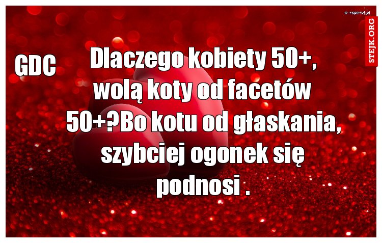 Dlaczego kobiety 50 , wolą koty od facetów 50 ?Bo kotu od głaskania, szybciej ogonek się podnosi .