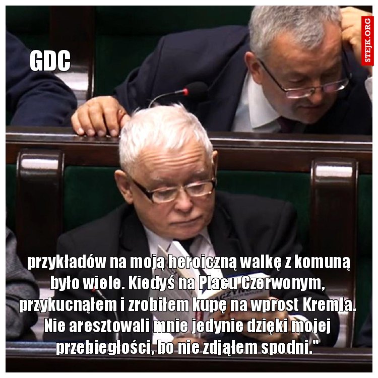  przykładów na moją heroiczną walkę z komuną było wiele. Kiedyś na Placu Czerwonym, przykucnąłem i zrobiłem kupę na wprost Kremla. Nie aresztowali mnie jedynie dzięki mojej przebiegłości, bo nie zdjąłem spodni."