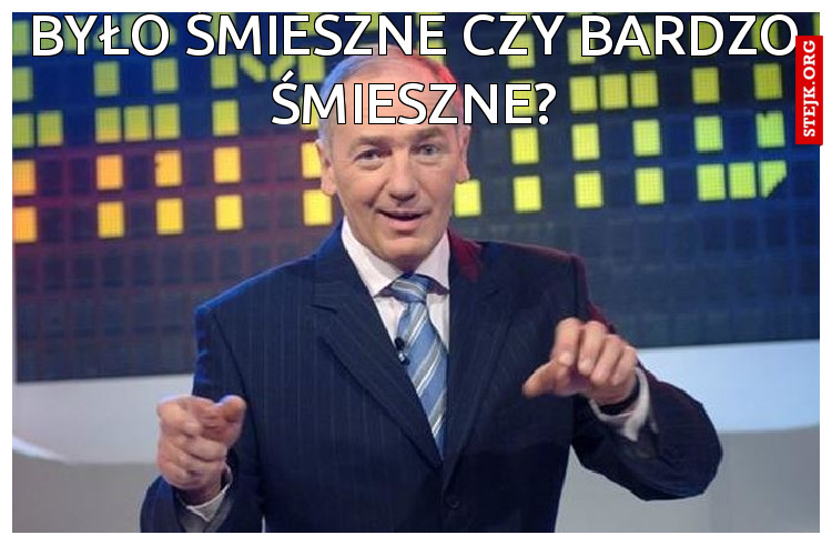 Było śmieszne czy bardzo śmieszne?
