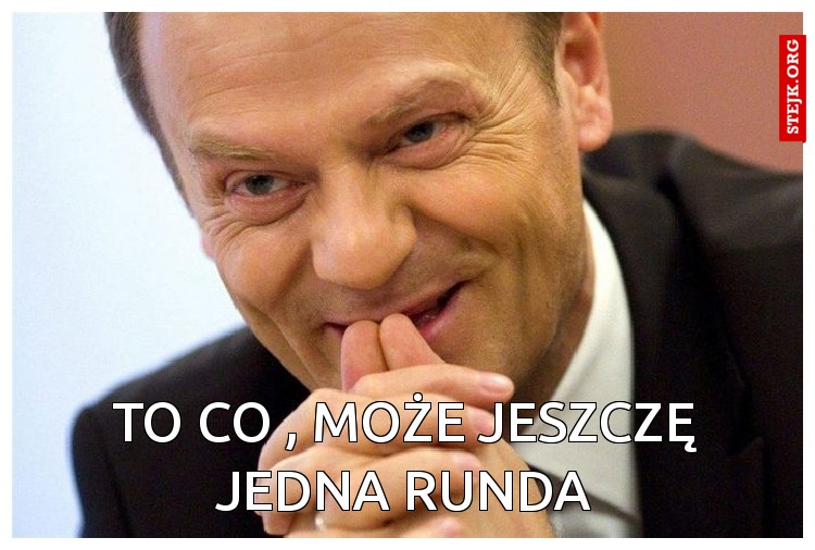 to co , może jeszczę jedna runda