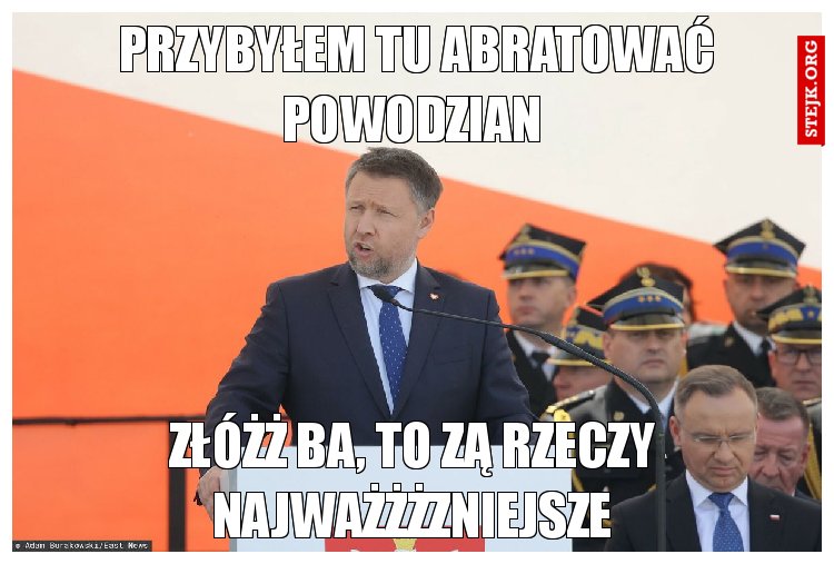 Przybyłem tu abratować powodzian 