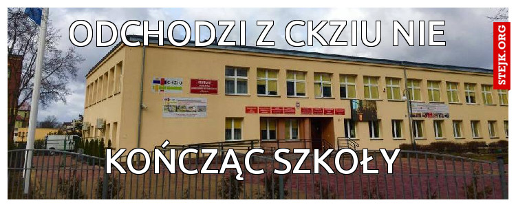 odchodzi z ckziu nie 