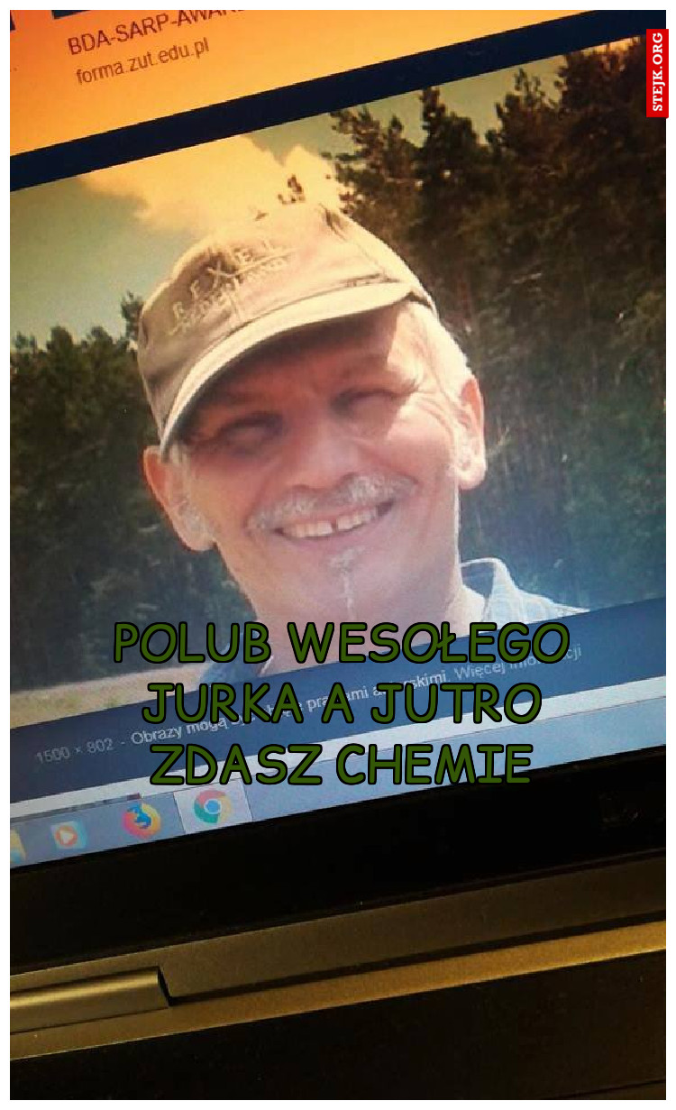 Polub wesołego jurka a jutro zdasz chemie