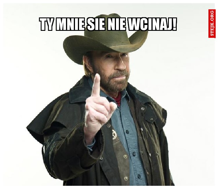 Ty mnie sie nie wcinaj!