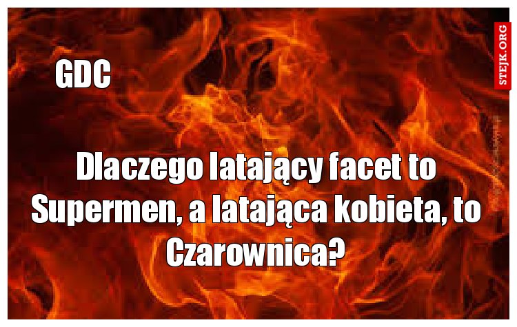 Dlaczego latający facet to Supermen, a latająca kobieta, to Czarownica?