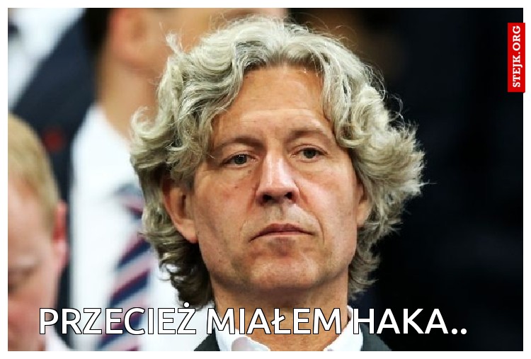 PRZECIEŻ MIAŁEM HAKA..