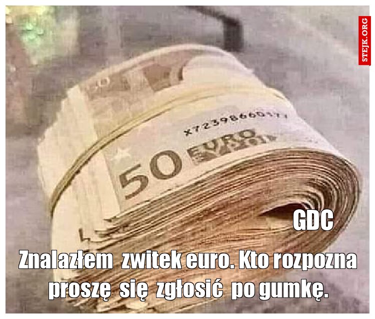 Znalazłem  zwitek euro. Kto rozpozna proszę  się  zgłosić  po gumkę.
