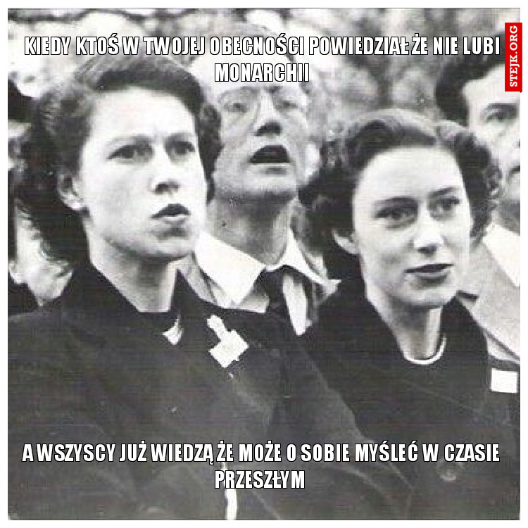 Kiedy ktoś w twojej obecności powiedział że nie lubi monarchii