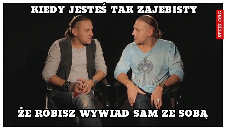 kiedy jesteś tak zajebisty