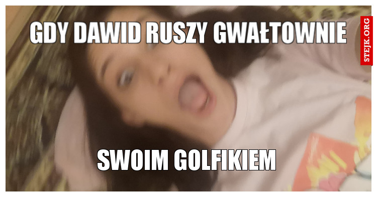 Gdy Dawid ruszy gwałtownie