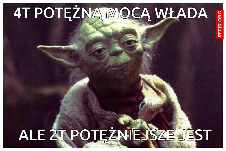 4T potężną mocą włada
