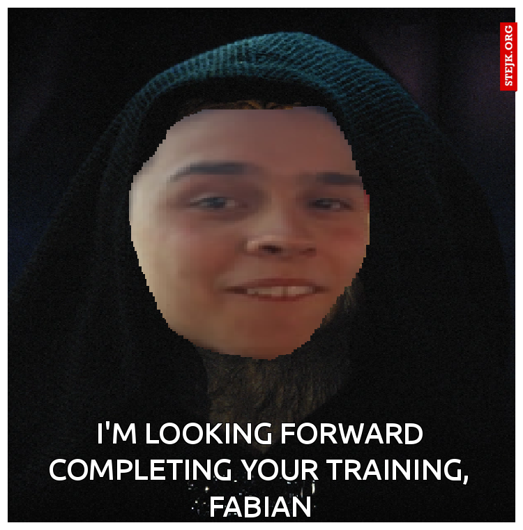 I'M LOOKING FORWARD COMPLETING YOUR TRAINING, FABIAN