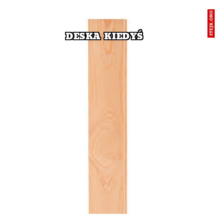 Deska kiedyś