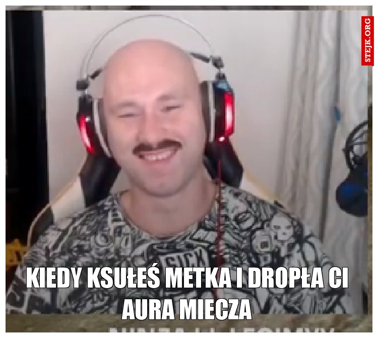 Kiedy ksułeś metka i dropła ci Aura miecza