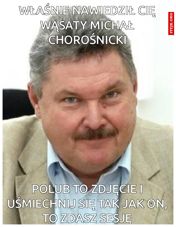 właśnie nawiedził cię wąsaty michał Chorośnicki