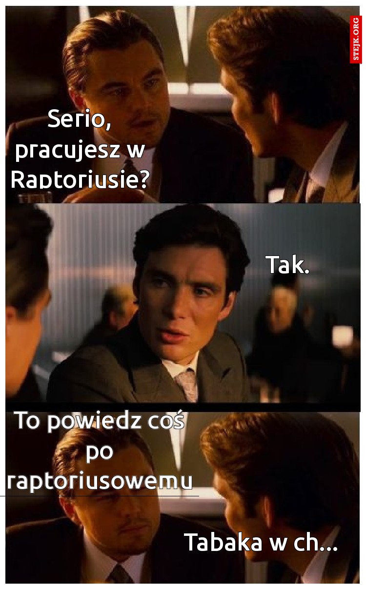 Serio, pracujesz w Raptoriusie?