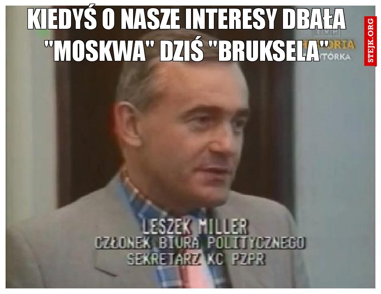 Kiedyś o nasze interesy dbała "moskwa" dziś "Bruksela"