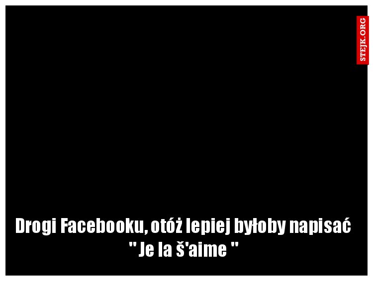 Drogi Facebooku, otóż lepiej byłoby napisać  " Je la š'aime " 
