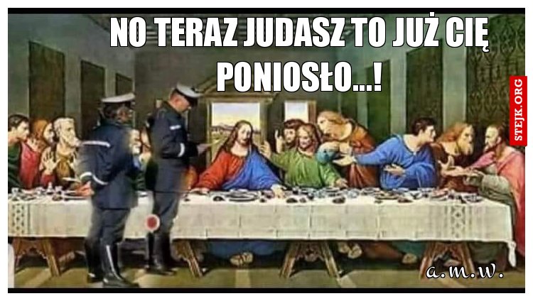 no teraz judasz to już cię poniosło...!