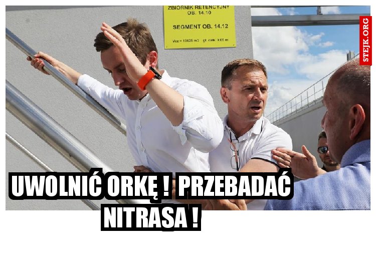 Uwolnić orkę !  przebadać Nitrasa !