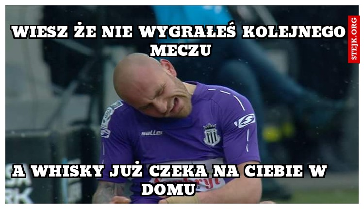 Wiesz że nie wygrałeś kolejnego meczu