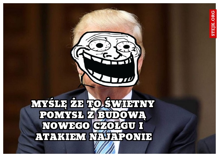 Myślę że to świetny pomysł z Budową nowego czołgu i atakiem na Japonie