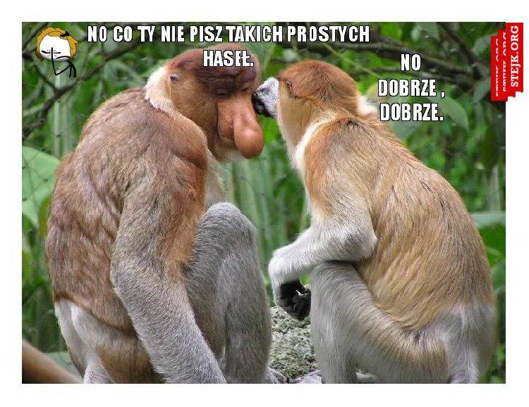 No co ty nie pisz takich prostych haseł.