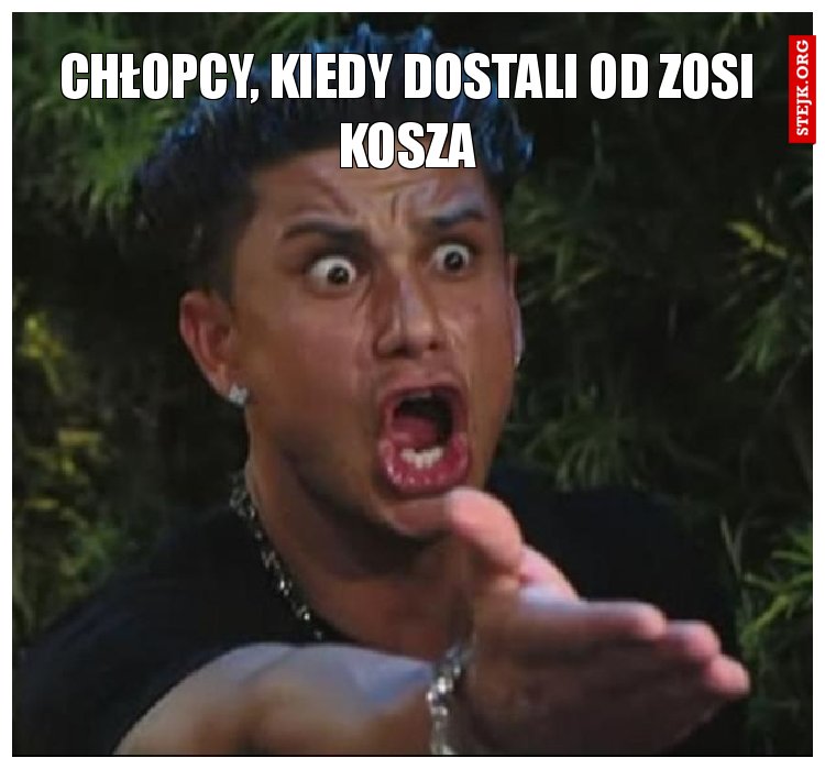chłopcy, kiedy dostali od zosi kosza