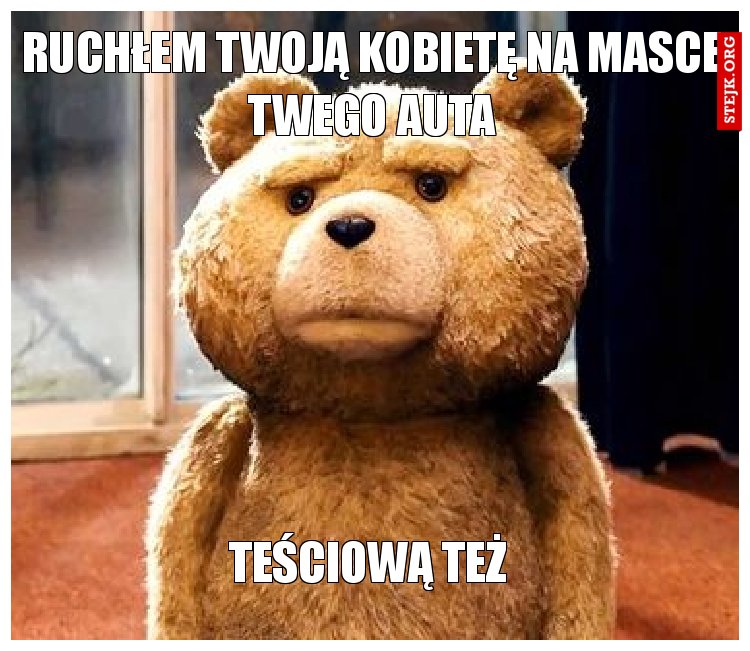Ruchłem twoją kobietę na masce twego auta