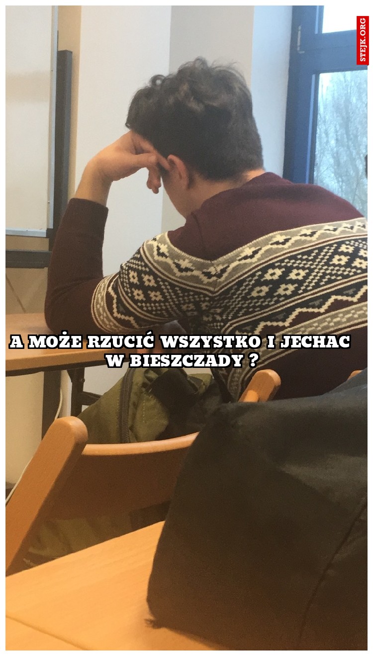 A może rzucić wszystko i jechac w Bieszczady ?