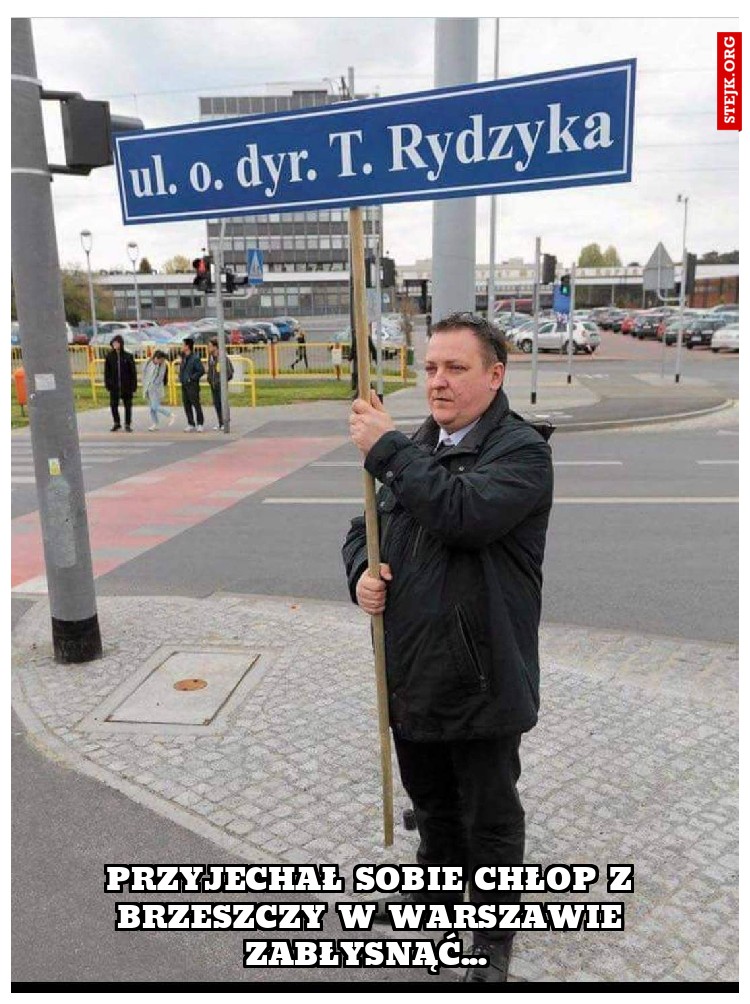 Przyjechał sobie chłop z Brzeszczy w Warszawie zabłysnąć... 