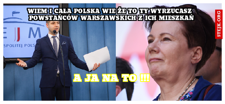 wiem i cała polska wie że to ty wyrzucasz  powstańców warszawskich z ich mieszkań