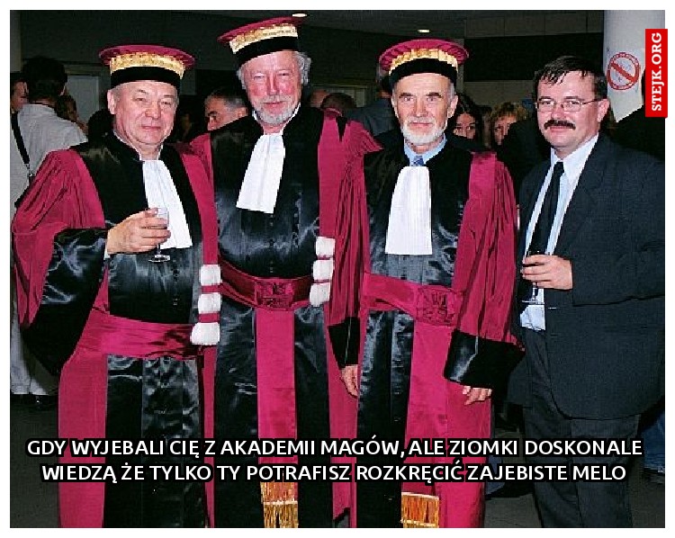 Gdy wyjebali cię z akademii magów, ale ziomki doskonale wiedzą że tylko ty potrafisz rozkręcić zajebiste melo