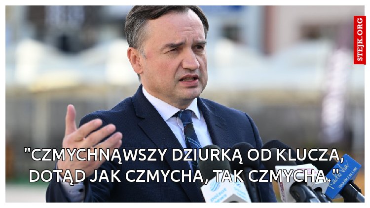 "Czmychnąwszy dziurką od klucza, Dotąd jak czmycha, tak czmycha."